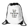 I'll Be There For You Drawstring Bags