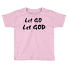 let go let god Toddler T-shirt
