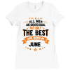 All Men Created Equal But The Best Born In June Ladies Fitted T-Shirt