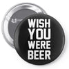 wish you were beer funny Pin-back button