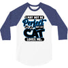 I May Not Be Perfect But My Cat Loves Me 3/4 Sleeve Shirt