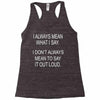 i always mean what i say Racerback Tank