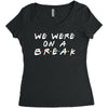 we were on a break Women's Triblend Scoop T-shirt