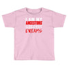 my ancestors wildest dream Toddler T-shirt