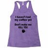 i havent had my coffee yet Racerback Tank