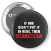 If You Didn't Put it in Here Then Don't Touch it Pin-back button