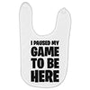 i paused my game to be here Baby Bibs