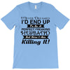 i never dreamed i'd end up to be a perfect freaking husband but here i T-Shirt