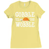 gobble till you wobble Ladies Fitted T-Shirt