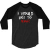 I Would  Like To Rage 3/4 Sleeve Shirt