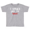 I Would  Like To Rage Toddler T-shirt