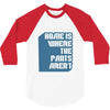 home is where the pants aren't 3/4 Sleeve Shirt