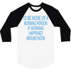 morning person 3/4 Sleeve Shirt