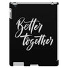 better together 3 iPad 3 and 4 Case