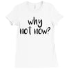 why not now Ladies Fitted T-Shirt