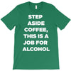 step aside coffee   alcohol is here T-Shirt