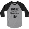 Sorry That is Not My Problem 3/4 Sleeve Shirt