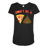 don't be a pizza of shit poop Maternity Scoop Neck T-shirt