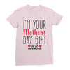 I'm Your Mother's Day Gift Dad Says You're Welcome Ladies Fitted T-Shirt