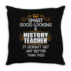 Smart Good Looking History Teacher Doesnt Get Better Than Throw Pillow