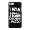 i was normal a dozen chickens ago iPhone 7 Case