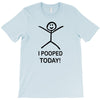 i pooped today T-Shirt