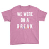 Friends Quote - We Were On A Break Youth Tee