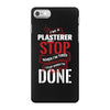 I'm A Plasterer I Don't Stop When I'm Tired I Stop When I'm Done iPhone 7 Case