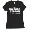 i see no good reason to act my age Ladies Fitted T-Shirt