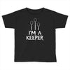i am a keeper Toddler T-shirt