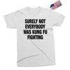Surely Not Everybody Was Kung Fu Fighting Exclusive T-shirt