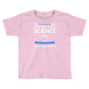 evidence based science! when do we want it. Toddler T-shirt