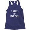 i woke up like this Racerback Tank