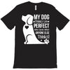 my dog think i m perfect who cares what anyone else things T-Shirt