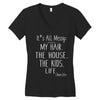 its all messy;  my hair the house the kid life Women's V-Neck T-Shirt