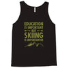 education is important but skiing is importanter Tank Top