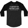 a queen is never late 3/4 Sleeve Shirt