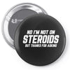 No I'm Not On Steroids, But Thanks For Asking Pin-back button