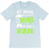 my broom broke! so now i nurse T-Shirt