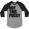 Not This Pussy 3/4 Sleeve Shirt