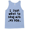 i just want to hang with my dog Tank Top