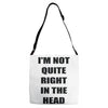 i'm not quite right in the head Adjustable Strap Totes