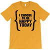 i choose to be happy today T-Shirt