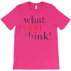 what you think T-Shirt