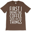first i drink the coffee T-Shirt