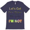 let's get one thing straight im not T-Shirt