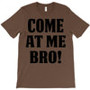 Come At Me Bro T-Shirt