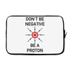don't be negative... be a proton! Laptop sleeve