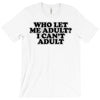 who let me adult, i can't adult T-Shirt
