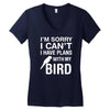sorry i can't i have plans with my bird Women's V-Neck T-Shirt